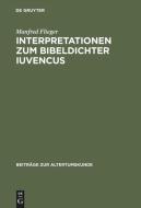 Interpretationen zum Bibeldichter Iuvencus di Manfred Flieger edito da De Gruyter