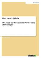 Die Macht der Marke heute: Der moderne Markenbegriff di Nils Sinzig, Moritz Teubert edito da GRIN Publishing