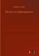 The Navy As a Fighting Machine di Bradley A. Fiske edito da Outlook Verlag
