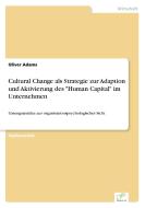 Cultural Change als Strategie zur Adaption und Aktivierung des "Human Capital" im Unternehmen di Oliver Adams edito da Diplom.de