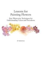 Lessons for Painting Flowers: Easy Watercolors for Understanding Colors and Procedures di Ai Nakamura edito da NIPPAN IPS CO LTD