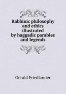 Rabbinic Philosophy And Ethics Illustrated By Haggadic Parables And Legends di Gerald Friedlander edito da Book On Demand Ltd.