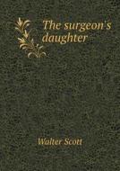 The Surgeon's Daughter di Sir Walter Scott edito da Book On Demand Ltd.