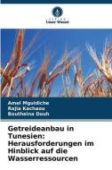 Getreideanbau in Tunesien: Herausforderungen im Hinblick auf die Wasserressourcen di Amel Mguidiche, Rajia Kachaou, Boutheina Douh edito da Verlag Unser Wissen