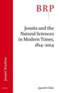 Jesuits and the Natural Sciences in Modern Times, 1814-2014 di Agustin Udias edito da BRILL ACADEMIC PUB