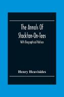 The Annals Of Stockton-On-Tees di Henry Heavisides edito da Alpha Editions