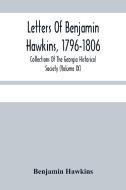 Letters Of Benjamin Hawkins, 1796-1806; Collections Of The Georgia Historical Society (Volume Ix) di Hawkins Benjamin Hawkins edito da Alpha Editions