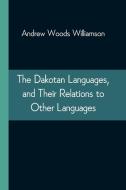 The Dakotan Languages, and Their Relations to Other Languages di Andrew Woods Williamson edito da Alpha Editions