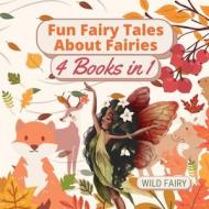 FUN FAIRY TALES ABOUT FAIRIES: 4 BOOKS I di WILD FAIRY edito da LIGHTNING SOURCE UK LTD