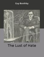The Lust Of Hate di Boothby Guy Boothby edito da Independently Published