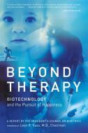 Beyond Therapy: Biotechnology and the Pursuit of Happiness di Leon Kass edito da REGAN BOOKS