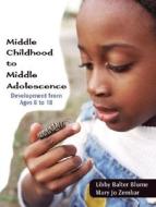 Middle Childhood to Middle Adolescence: Development from Ages 8 to 18 di Libby Balter Blume, Mary Jo Zembar edito da Pearson