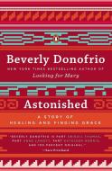 Astonished: A Story of Healing and Finding Grace di Beverly Donofrio edito da Penguin Books