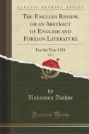 The English Review, Or An Abstract Of English And Foreign Literature, Vol. 1 di Unknown Author edito da Forgotten Books