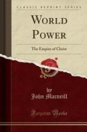 World Power di John MacNeill edito da Forgotten Books