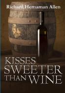 Kisses Sweeter Than Wine di Richard Hernaman Allen edito da Lulu.com