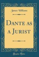 Dante as a Jurist (Classic Reprint) di James Williams edito da Forgotten Books