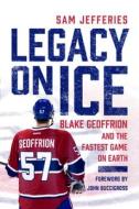 Legacy on Ice: Blake Geoffrion and the Fastest Game on Earth di Sam Jefferies edito da UNIV OF WISCONSIN PR