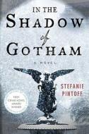In the Shadow of Gotham di Stefanie Pintoff edito da Minotaur Books