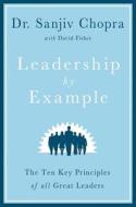 Leadership by Example: The Ten Key Principles of All Great Leaders di Sanjiv Chopra, David Fisher edito da ST MARTINS PR 3PL