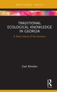 Traditional Ecological Knowledge In Georgia di Zaal Kikvidze edito da Taylor & Francis Ltd