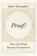 Proof!: How the World Became Geometrical di Amir Alexander edito da SCIENTIFIC AMER