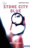 Stone City Blue di Ed Thomas edito da Bloomsbury Publishing PLC