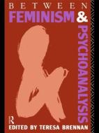 Between Feminism and Psychoanalysis di Teresa Brennan edito da Taylor & Francis Ltd