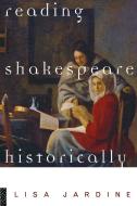 Reading Shakespeare Historically di Lisa Jardine edito da Routledge
