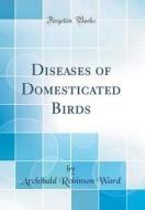 Diseases of Domesticated Birds (Classic Reprint) di Archibald Robinson Ward edito da Forgotten Books