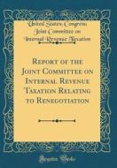 Report of the Joint Committee on Internal Revenue Taxation Relating to Renegotiation (Classic Reprint) di United States Congress Joint Taxation edito da Forgotten Books