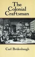 The Colonial Craftsman di Carl Bridenbaugh edito da DOVER PUBN INC