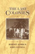 The Last Colonies di Robert Aldrich, John Connell edito da Cambridge University Press
