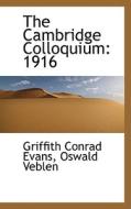 The Cambridge Colloquium di Oswald Veblen Griffith Conrad Evans edito da Bibliolife