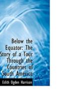 Below The Equator di Edith Ogden Harrison edito da Bibliolife