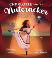 Charlotte and the Nutcracker: A Magical Christmas Story di Charlotte Nebres edito da RANDOM HOUSE