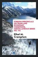 Foreign Periodicals on Trade and Economic Conditions, Miscellaneous Series No. 114 di Ethel M. Cramptom edito da LIGHTNING SOURCE INC