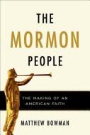 The Mormon People: The Making of an American Faith di Matthew Bowman edito da RANDOM HOUSE