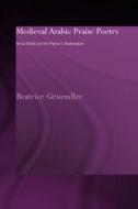 Medieval Arabic Praise Poetry di Beatrice Gruendler edito da Taylor & Francis Ltd