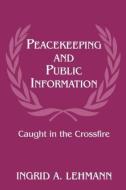 Peacekeeping and Public Information di Ingrid A. Lehmann edito da Routledge