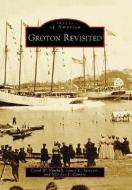 Groton Revisited di Carol W. Kimball, James L. Streeter, Marilyn J. Comrie edito da ARCADIA PUB (SC)