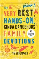 The Very Best, Hands-On, Kinda Dangerous Family Devotions, Volume 3: 52 Activities Your Kids Will Never Forget di Tim Shoemaker edito da REVEL FLEMING H