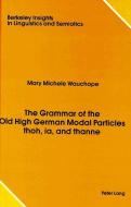 The Grammar of the Old High German Modal Particles thoh, ia, and thanne di Mary Michele Wauchope edito da Lang, Peter