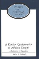 A Kantian Condemnation of Atheistic Despair di Charles F. Kielkopf edito da Lang, Peter