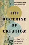 The Doctrine of Creation: A Constructive Kuyperian Approach di Bruce Riley Ashford, Craig G. Bartholomew edito da IVP ACADEMIC