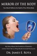 Mirror of the Body: Your Mouth Reflects the Health of Your Whole Body di James E. Rota Dds edito da LIGHTNING SOURCE INC