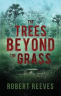 The Trees Beyond the Grass di Robert Reeves edito da The Spartina Company, Ltd.