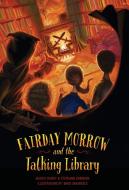 Fairday Morrow and the Talking Library di Jessica Haight, Stephanie Robinson edito da Willow Press