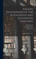 English Philosophers Of The Seventeenth And Eighteenth Centuries: Locke, Berkeley, Hume di John Locke, George Berkeley, David Hume edito da LEGARE STREET PR