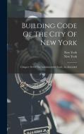Building Code Of The City Of New York: Chapter 26 Of The Administrative Code, As Amended di New York (N y. ). edito da LEGARE STREET PR